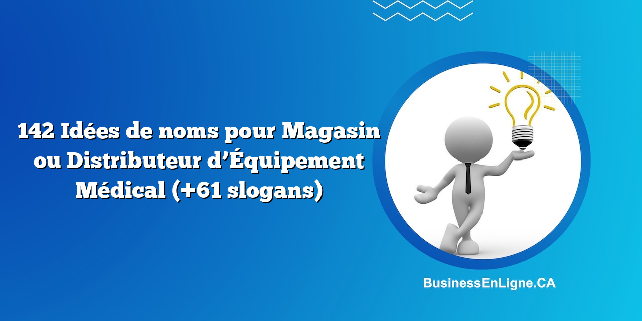142 Idées de noms pour Magasin ou Distributeur d’Équipement Médical (+61 slogans)