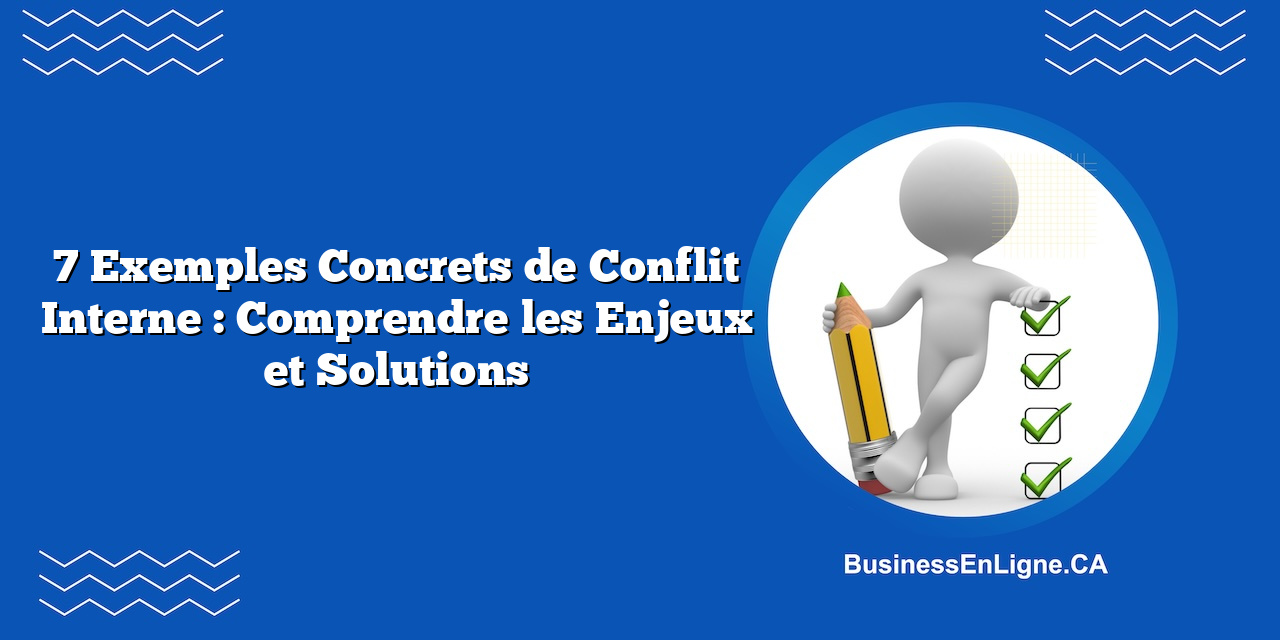 7 Exemples Concrets de Conflit Interne : Comprendre les Enjeux et Solutions