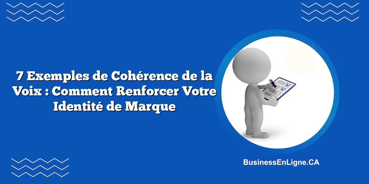 7 Exemples de Cohérence de la Voix : Comment Renforcer Votre Identité de Marque
