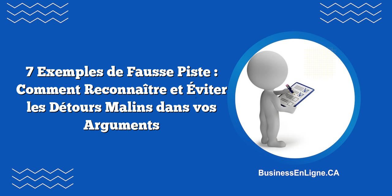 7 Exemples de Fausse Piste : Comment Reconnaître et Éviter les Détours Malins dans vos Arguments