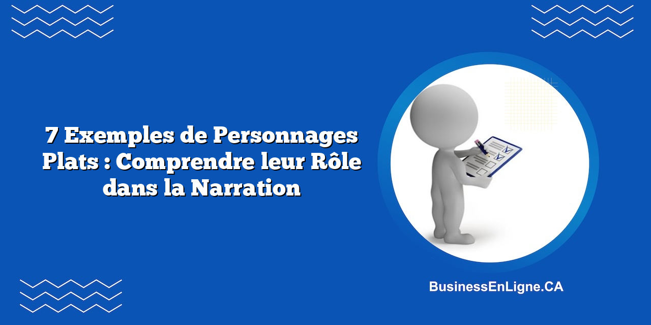 7 Exemples de Personnages Plats : Comprendre leur Rôle dans la Narration