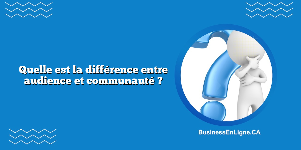 Quelle est la différence entre audience et communauté ?