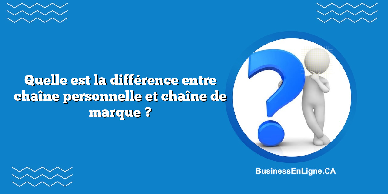 Quelle est la différence entre chaîne personnelle et chaîne de marque ?