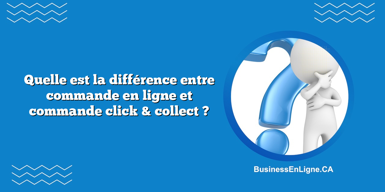 Quelle est la différence entre commande en ligne et commande click & collect ?