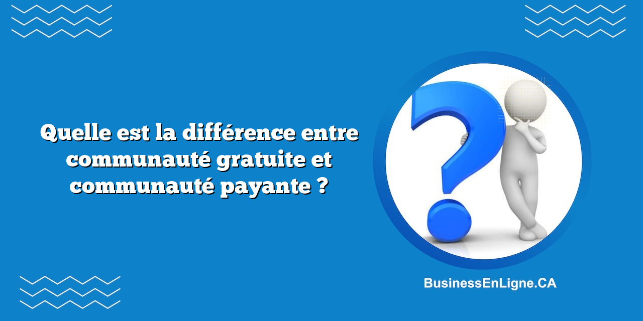 Quelle est la différence entre communauté gratuite et communauté payante ?