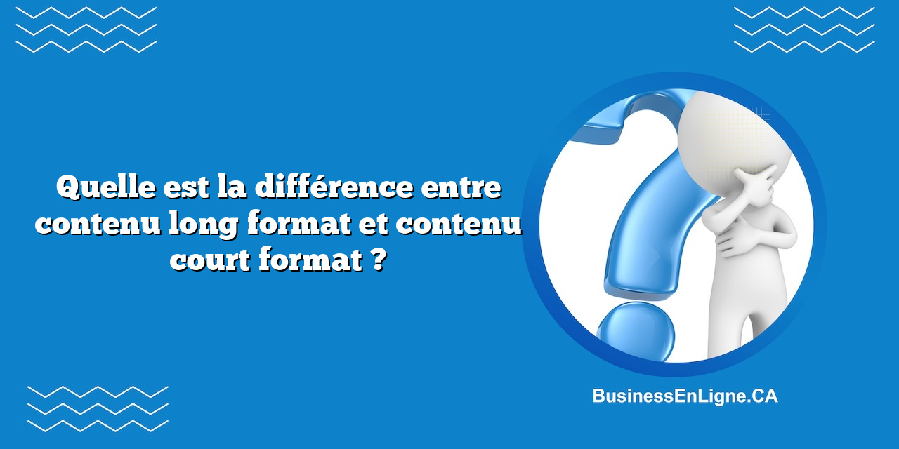 Quelle est la différence entre contenu long format et contenu court format ?