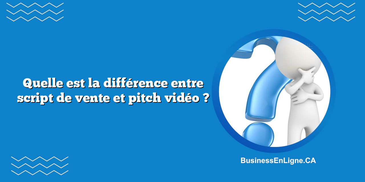 Quelle est la différence entre script de vente et pitch vidéo ?